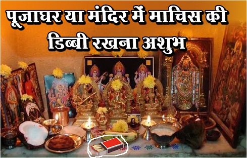 पूजाघर या मंदिर में माचिस की डिब्बी रखना अशुभ
