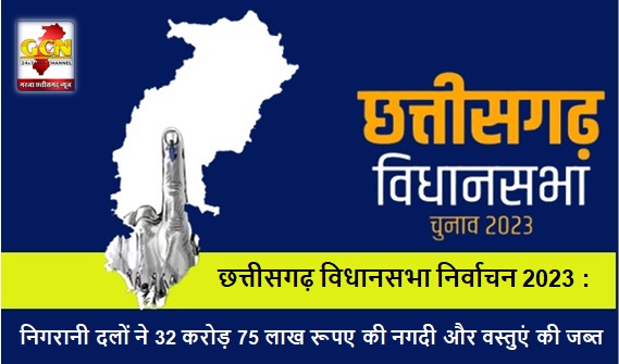 छत्तीसगढ़ विधानसभा निर्वाचन 2023 : निगरानी दलों ने 32 करोड़ 75 लाख रूपए की नगदी और वस्तुएं की जब्त