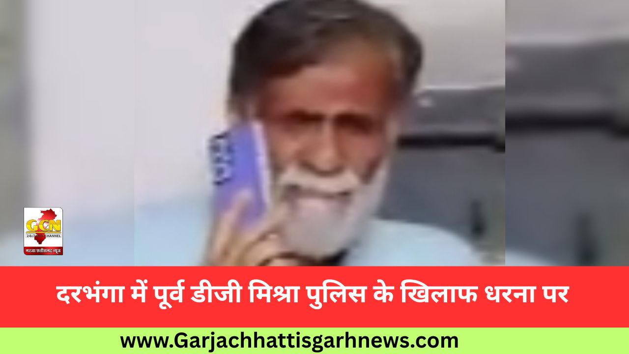 दरभंगा में पूर्व डीजी मिश्रा पुलिस के खिलाफ धरना पर