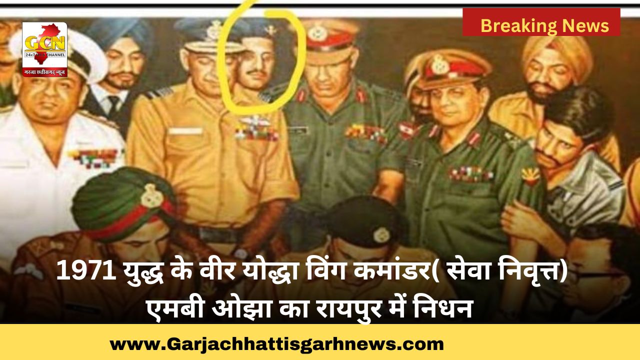 1971 युद्ध के वीर योद्धा विंग कमांडर( सेवा निवृत्त) एमबी ओझा का रायपुर में निधन