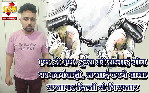एम.डी.एम. ड्रग्स की सप्लाई चैन पर कार्यवाही, सप्लाई करने वाला सप्लायर दिल्ली से गिरफ्तार