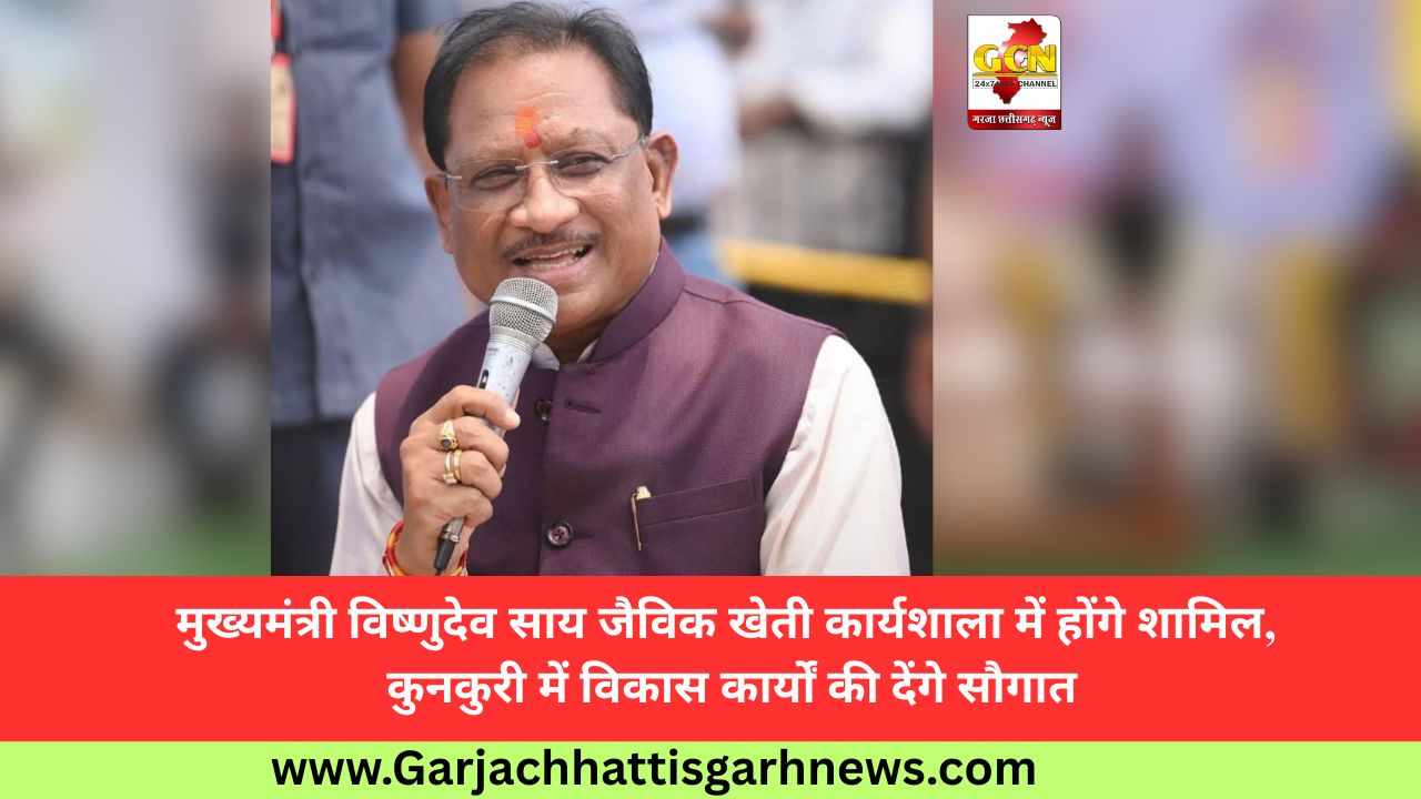 मुख्यमंत्री विष्णुदेव साय जैविक खेती कार्यशाला में होंगे शामिल, कुनकुरी में विकास कार्यों की देंगे सौगात मुख्यमंत्री विष्णुदेव साय जैविक खेती कार्यशाला में होंगे शामिल, कुनकुरी में विकास कार्यों की देंगे सौगात