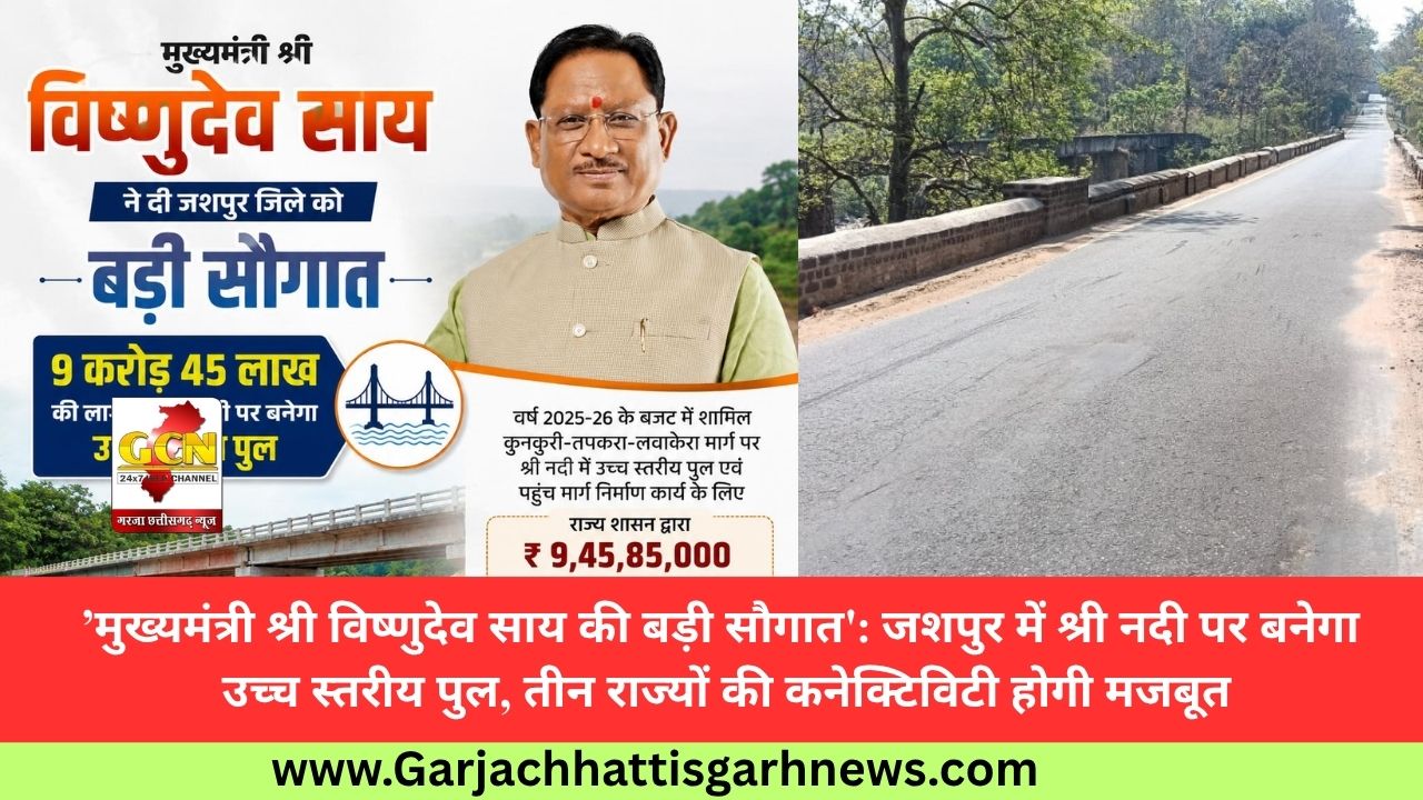 ’मुख्यमंत्री श्री विष्णुदेव साय की बड़ी सौगात': जशपुर में श्री नदी पर बनेगा उच्च स्तरीय पुल, तीन राज्यों की कनेक्टिविटी होगी मजबूत ’मुख्यमंत्री श्री विष्णुदेव साय की बड़ी सौगात': जशपुर में श्री नदी पर बनेगा उच्च स्तरीय पुल, तीन राज्यों की कनेक्टिविटी होगी मजबूत