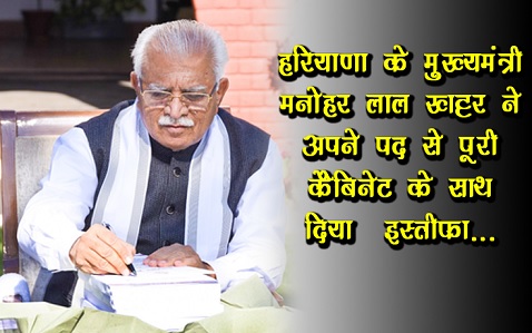 हरियाणा के मुख्यमंत्री मनोहर लाल खट्टर ने अपने पद से पूरी कैबिनेट के साथ  दिया  इस्तीफा...