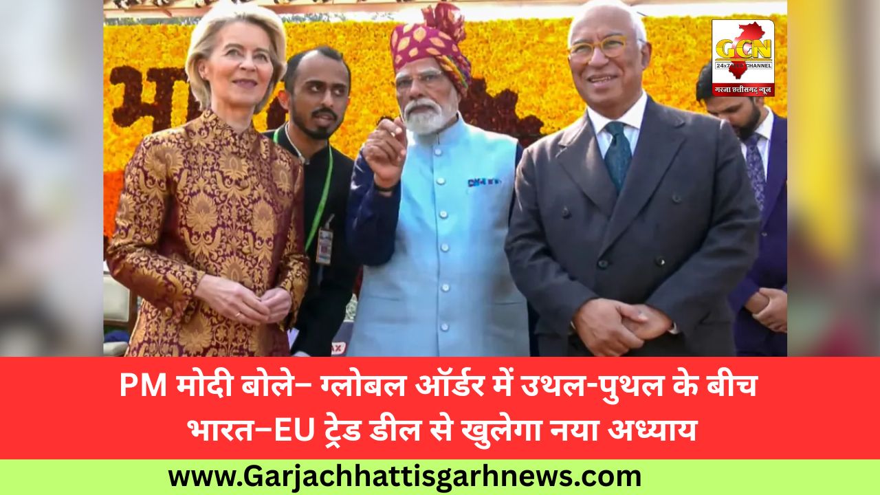 PM मोदी बोले– ग्लोबल ऑर्डर में उथल-पुथल के बीच भारत–EU ट्रेड डील से खुलेगा नया अध्याय