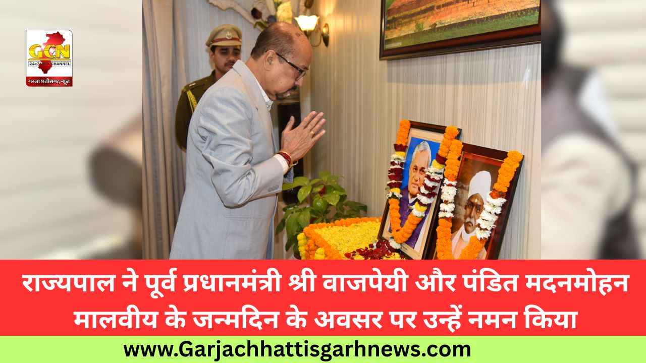 राज्यपाल ने पूर्व प्रधानमंत्री श्री वाजपेयी और पंडित मदनमोहन मालवीय के जन्मदिन के अवसर पर उन्हें नमन किया
