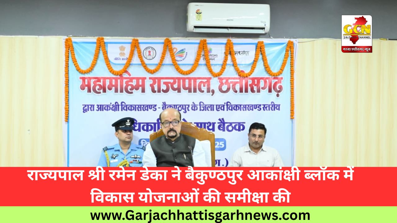 राज्यपाल श्री रमेन डेका ने बैकुण्ठपुर आकांक्षी ब्लॉक में विकास योजनाओं की समीक्षा की