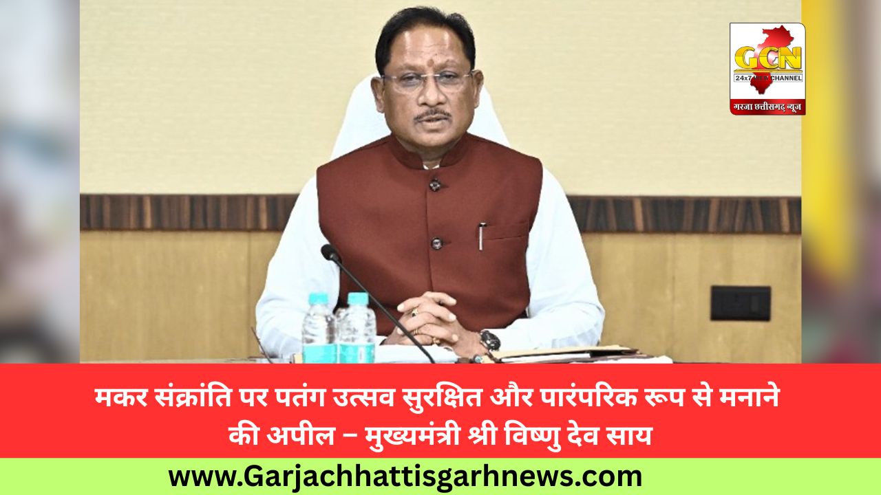 मकर संक्रांति पर पतंग उत्सव सुरक्षित और पारंपरिक रूप से मनाने की अपील – मुख्यमंत्री श्री विष्णु देव साय