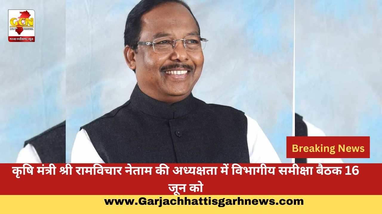 कृषि मंत्री श्री रामविचार नेताम की अध्यक्षता में विभागीय समीक्षा बैठक 16 जून को