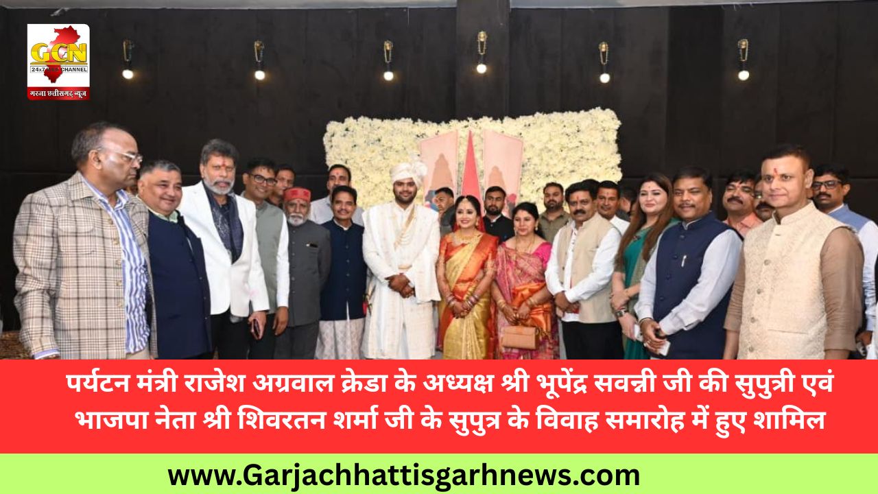 पर्यटन मंत्री राजेश अग्रवाल क्रेडा के अध्यक्ष श्री भूपेंद्र सवन्नी जी की सुपुत्री एवं भाजपा नेता श्री शिवरतन शर्मा जी के सुपुत्र के विवाह समारोह में हुए शामिल