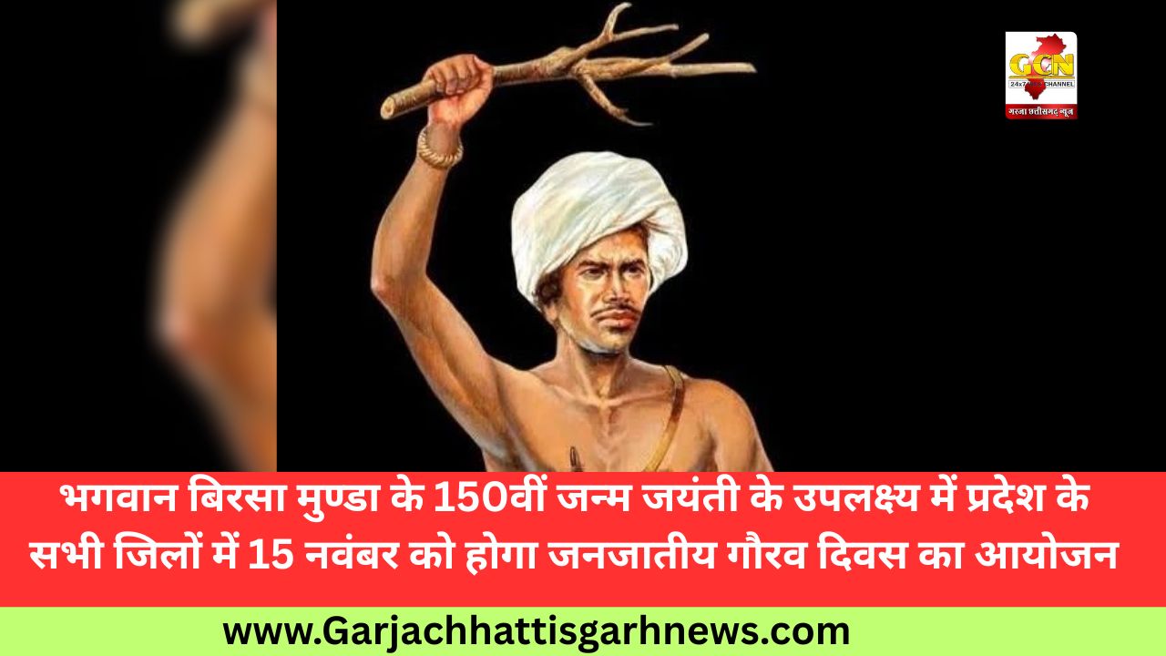 भगवान बिरसा मुण्डा के 150वीं जन्म जयंती के उपलक्ष्य में प्रदेश के सभी जिलों में 15 नवंबर को होगा जनजातीय गौरव दिवस का आयोजन भगवान बिरसा मुण्डा के 150वीं जन्म जयंती के उपलक्ष्य में प्रदेश के सभी जिलों में 15 नवंबर को होगा जनजातीय गौरव दिवस का आयोजन