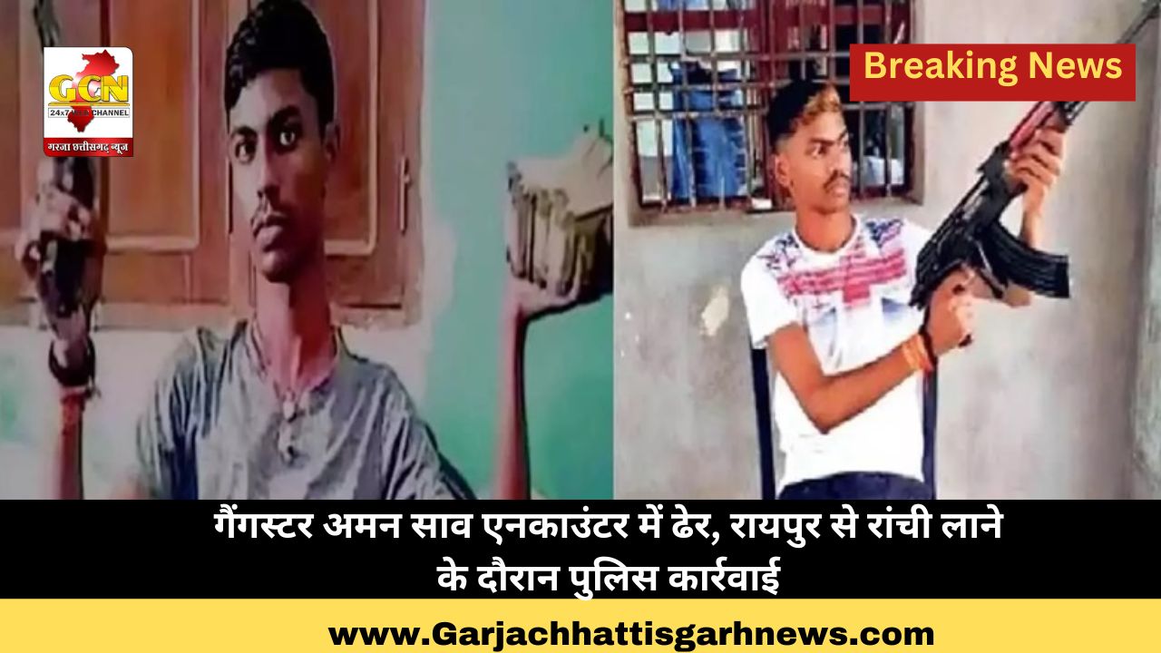 गैंगस्टर अमन साव एनकाउंटर में ढेर, रायपुर से रांची लाने के दौरान पुलिस कार्रवाई