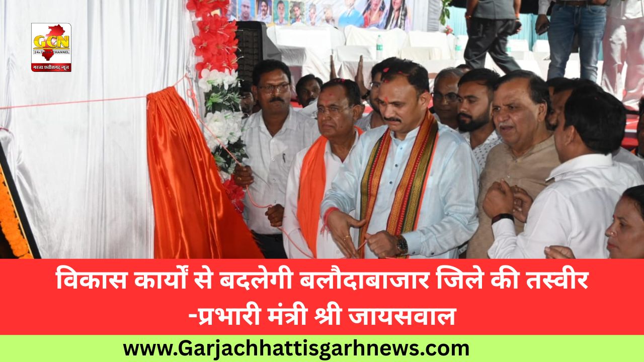 विकास कार्यों से बदलेगी बलौदाबाजार जिले की तस्वीर -प्रभारी मंत्री श्री जायसवाल
