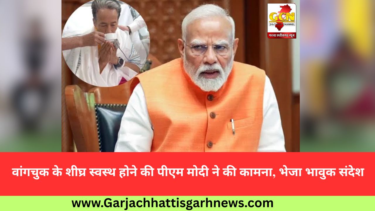 वांगचुक के शीघ्र स्वस्थ होने की पीएम मोदी ने की कामना, भेजा भावुक संदेश