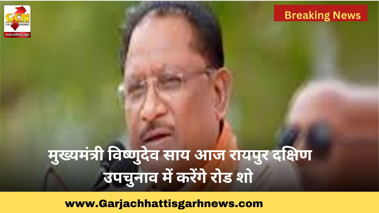 मुख्यमंत्री विष्णुदेव साय आज रायपुर दक्षिण उपचुनाव में करेंगे रोड शो