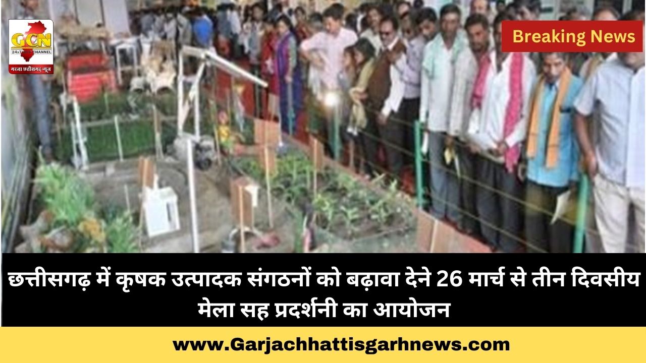 छत्तीसगढ़ में कृषक उत्पादक संगठनों को बढ़ावा देने 26 मार्च से तीन दिवसीय मेला सह प्रदर्शनी का आयोजन