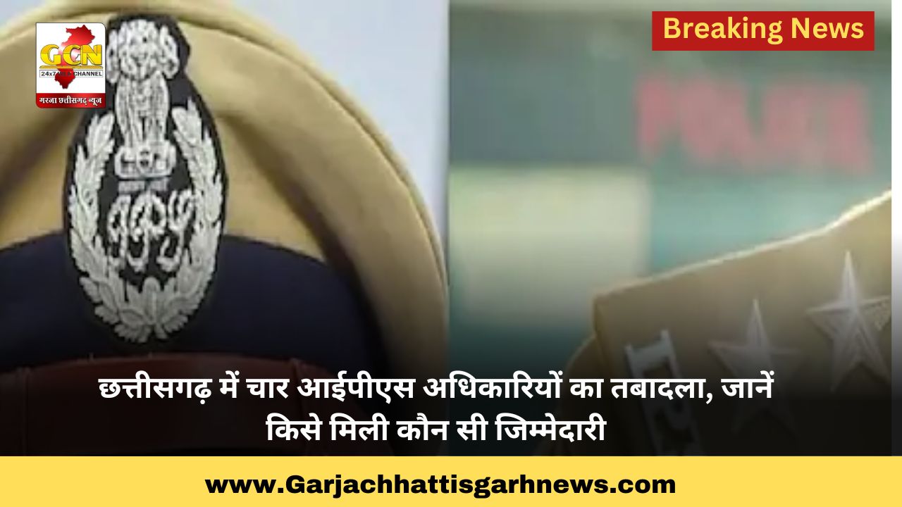 छत्तीसगढ़ में चार आईपीएस अधिकारियों का तबादला, जानें किसे मिली कौन सी जिम्मेदारी