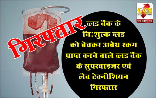 ब्लड बैंक के नि:शुल्क ब्लड को बेचकर अवैध रकम प्राप्त करने वाले ब्लड बैंक के सुपरवाइजर एवं लैब टेक्नीशियन गिरफ्तार