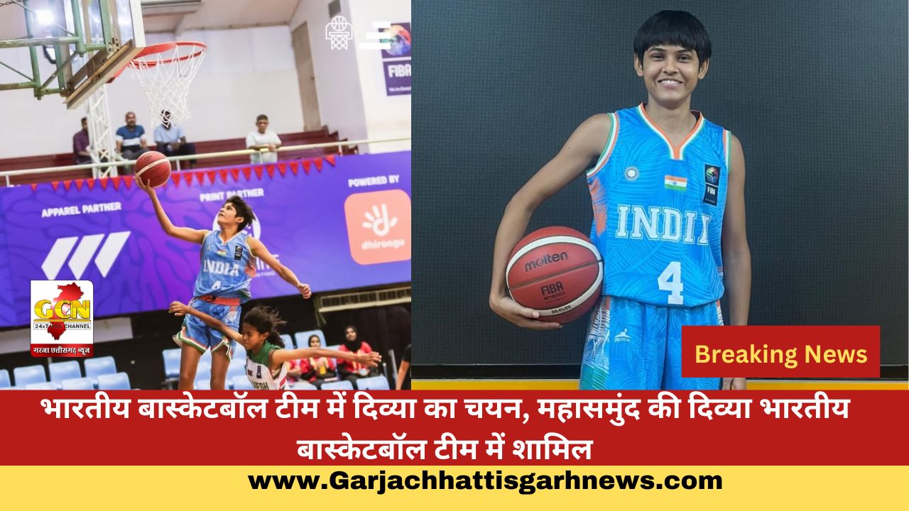 भारतीय बास्केटबॉल टीम में दिव्या का चयन, महासमुंद की दिव्या भारतीय बास्केटबॉल टीम में शामिल