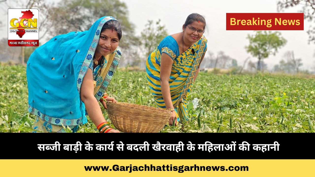 सब्जी बाड़ी के कार्य से बदली खैरवाही के महिलाओं की कहानी