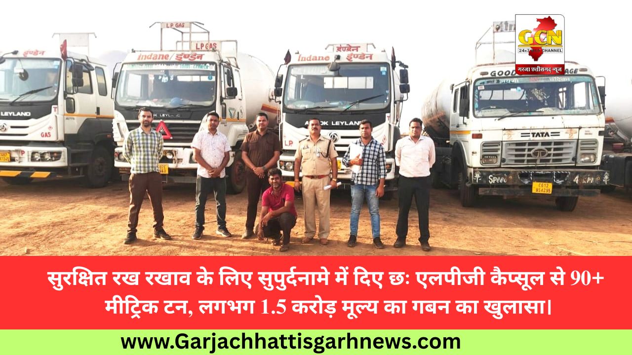 सुरक्षित रख रखाव के लिए सुपुर्दनामे में दिए छः एलपीजी कैप्सूल से 90+  मीट्रिक टन, लगभग 1.5 करोड़ मूल्य का गबन का खुलासा। 