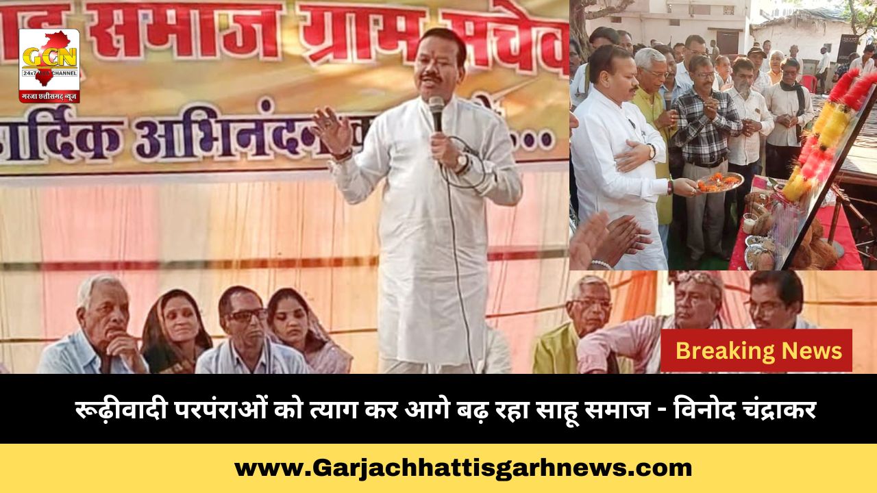 रूढ़ीवादी परपंराओं को त्याग कर आगे बढ़ रहा साहू समाज - विनोद चंद्राकर