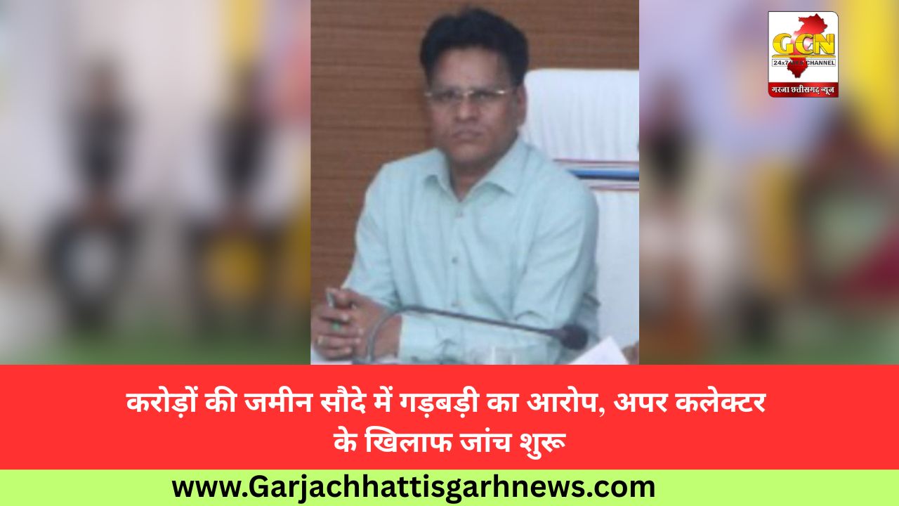 करोड़ों की जमीन सौदे में गड़बड़ी का आरोप, अपर कलेक्टर के खिलाफ जांच शुरू करोड़ों की जमीन सौदे में गड़बड़ी का आरोप, अपर कलेक्टर के खिलाफ जांच शुरू