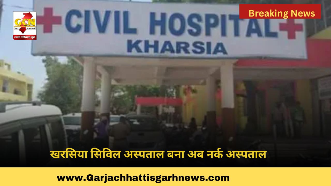 खरसिया सिविल अस्पताल बना अब नर्क अस्पताल