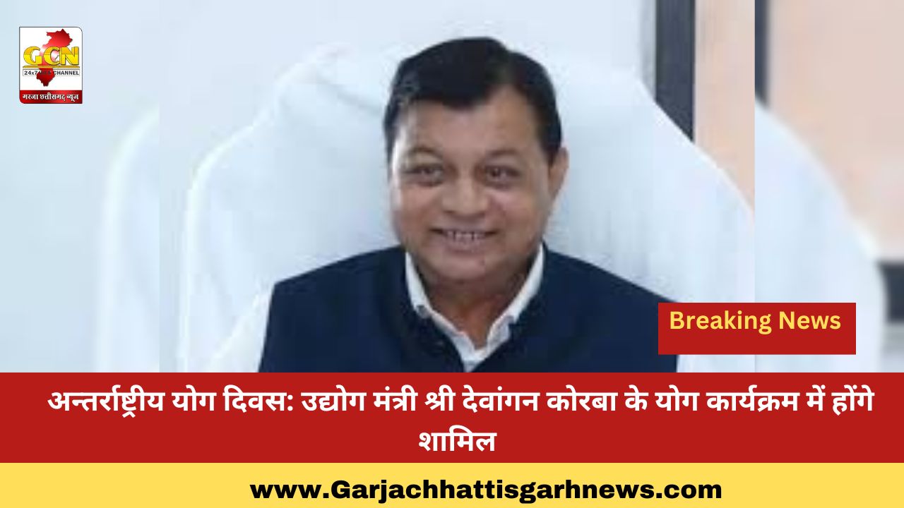  अन्तर्राष्ट्रीय योग दिवस: उद्योग मंत्री श्री देवांगन कोरबा के योग कार्यक्रम में होंगे शामिल
