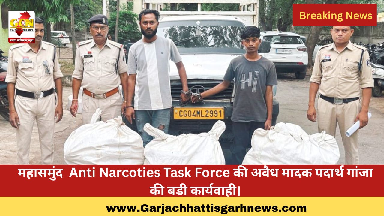 महासमुंद  Anti Narcoties Task Force की अवैध मादक पदार्थ गांजा की बडी कार्यवाही।