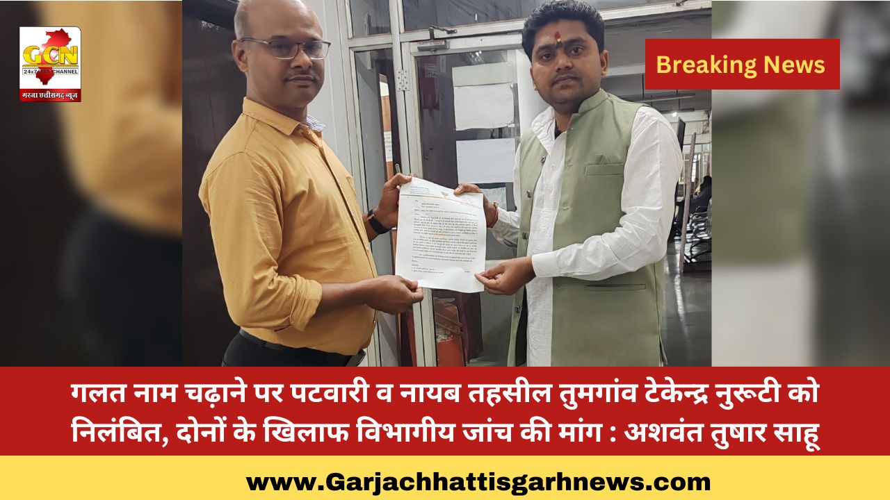 गलत नाम चढ़ाने पर पटवारी व नायब तहसील तुमगांव टेकेन्द्र नुरूटी को निलंबित, दोनों के खिलाफ विभागीय जांच की मांग : अशवंत तुषार साहू