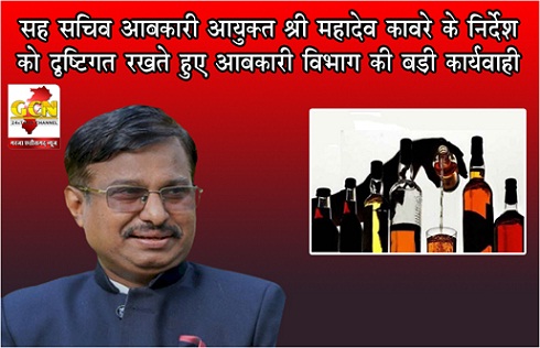 सह सचिव आबकारी आयुक्त श्री महादेव कावरे के निर्देश को दृष्टिगत रखते हुए आबकारी विभाग की बड़ी कार्यवाही