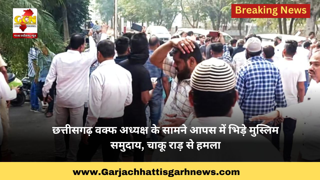 छत्तीसगढ़ वक्फ अध्यक्ष के सामने आपस में भिड़े मुस्लिम समुदाय, चाकू राड़ से हमला