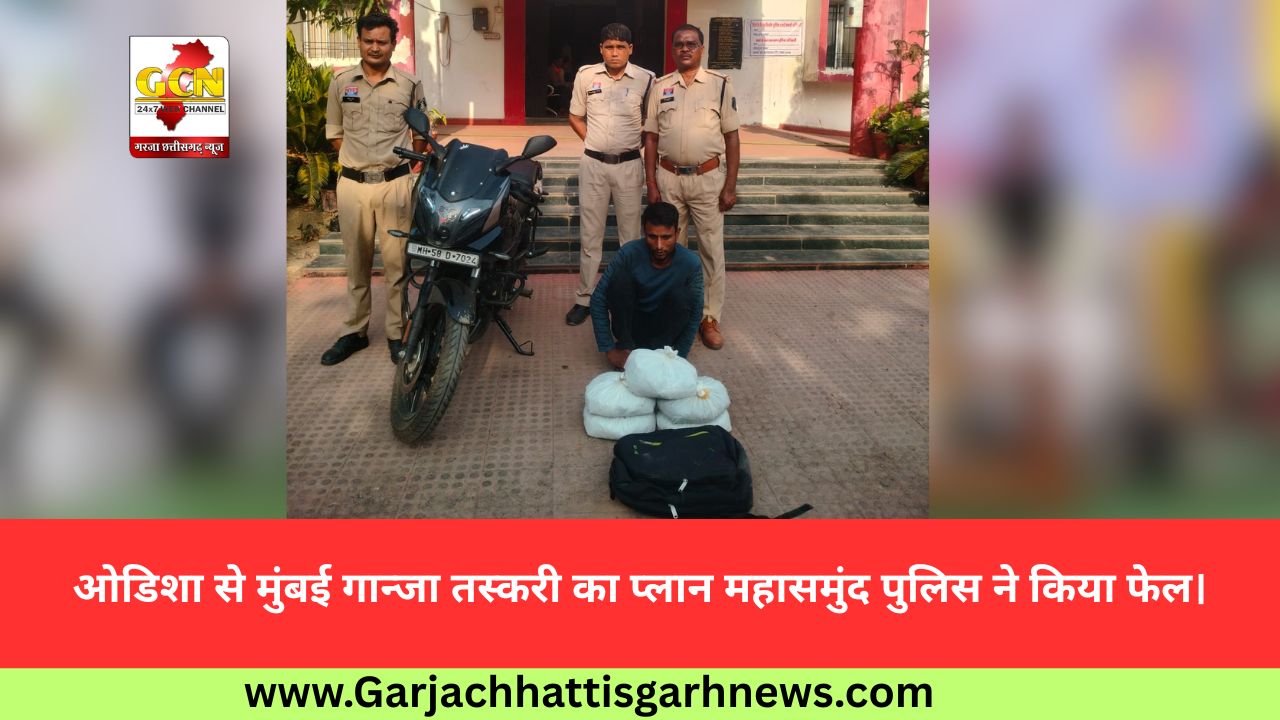 ओडिशा से मुंबई गान्जा तस्करी का प्लान महासमुंद पुलिस ने किया फेल।